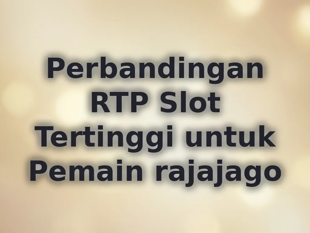 Perbandingan RTP Slot Tertinggi untuk Pemain rajajago