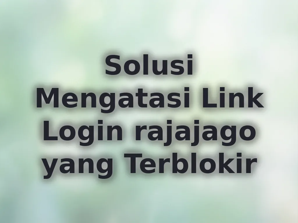 Solusi Mengatasi Link Login rajajago yang Terblokir