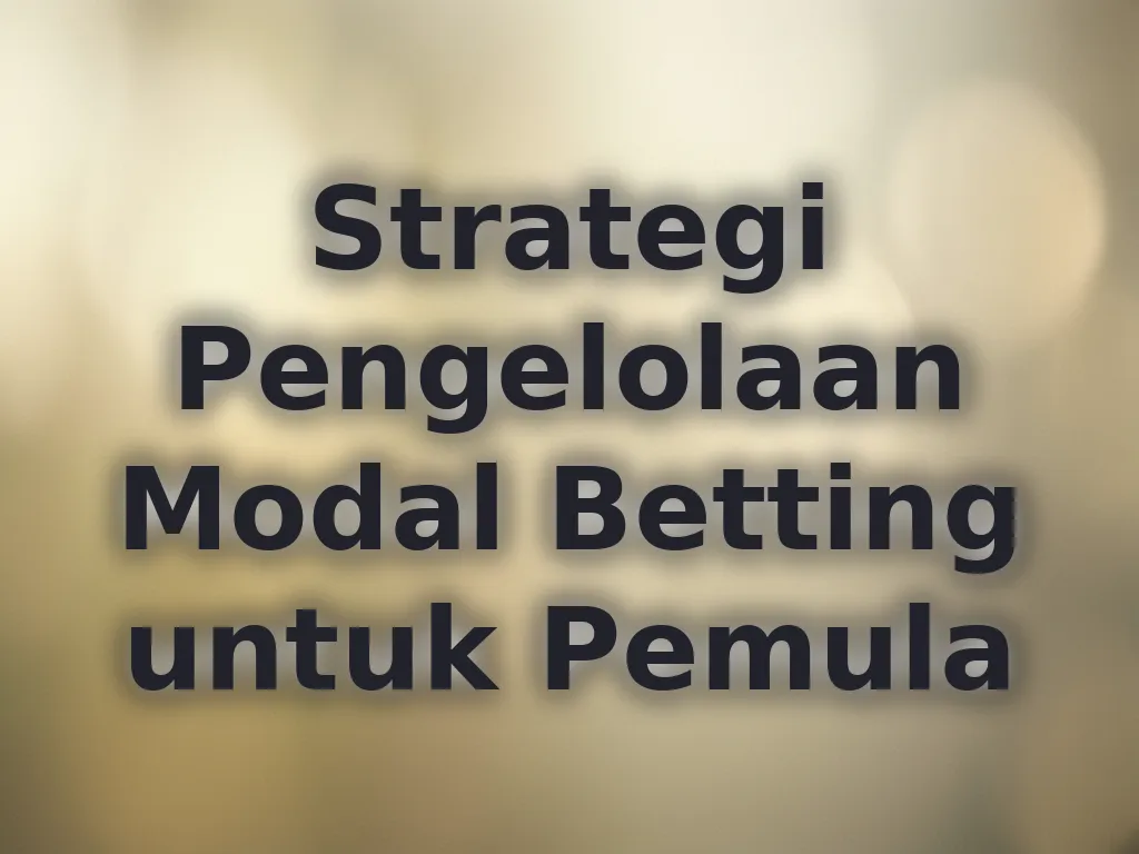 Strategi Pengelolaan Modal Betting untuk Pemula