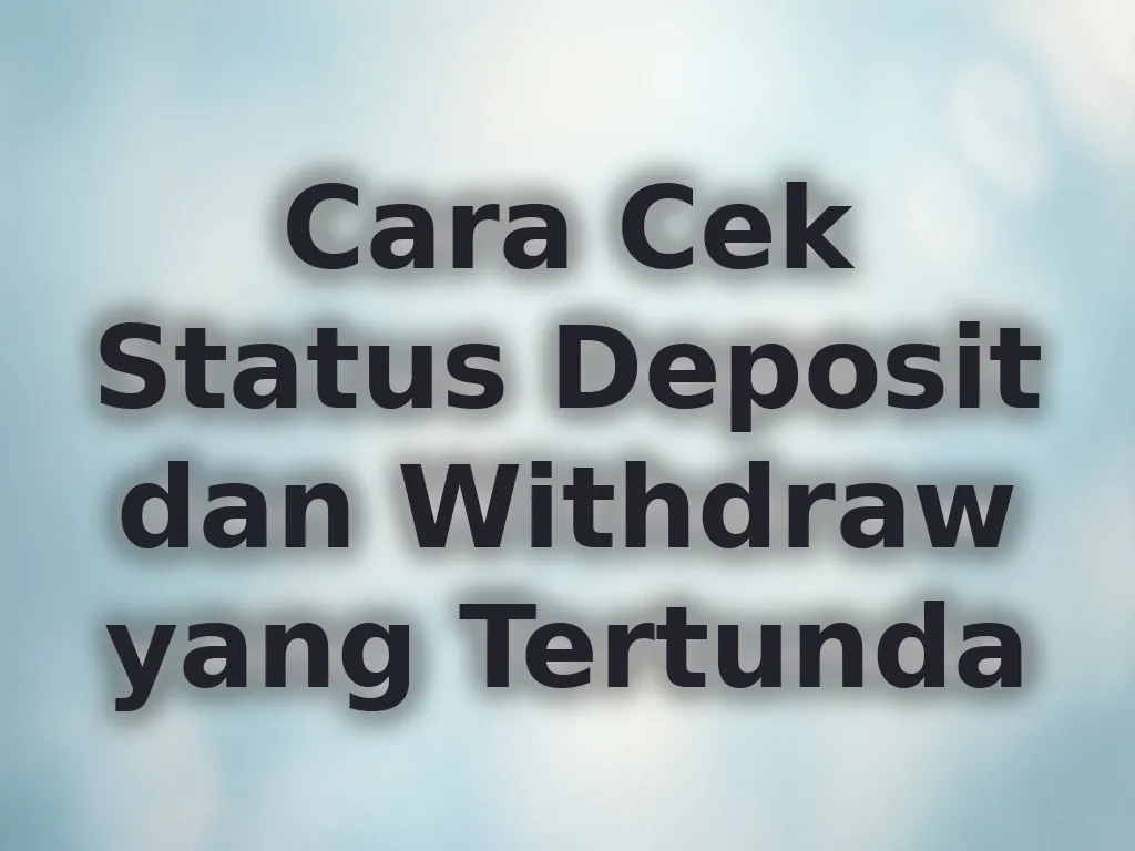 Cara Cek Status Deposit dan Withdraw yang Tertunda